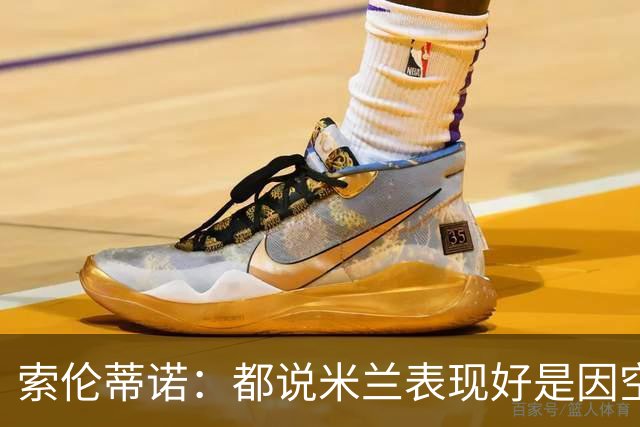 索伦蒂诺：都说米兰表现好是因空场 现在仍很强势